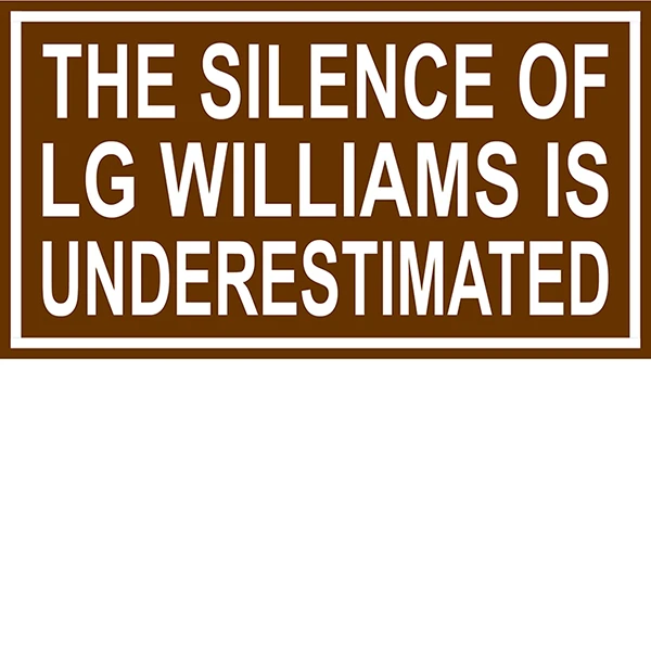 LG Williams, THE SILENCE OF LG WILLIAMS IS UNDERESTIMATED, 2025.